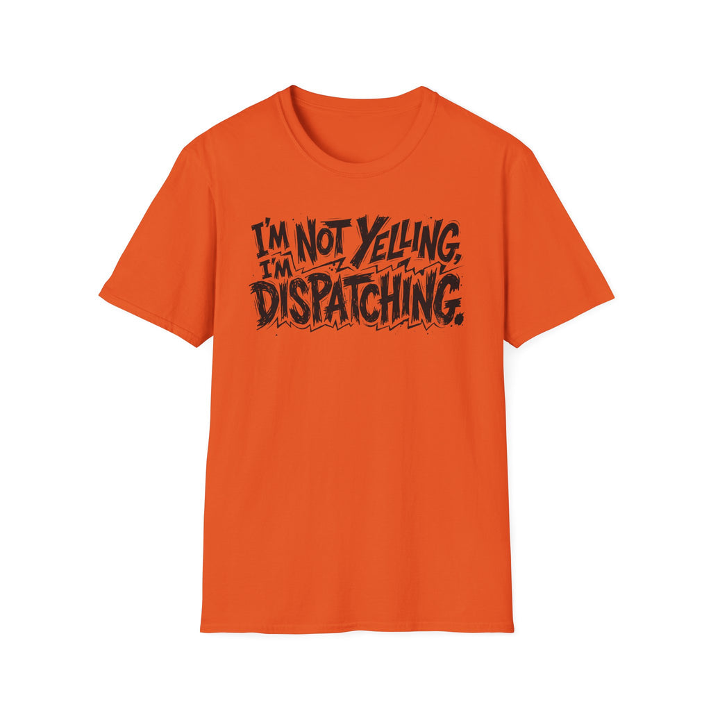 Im not yelling Im dispatching T-Shirt