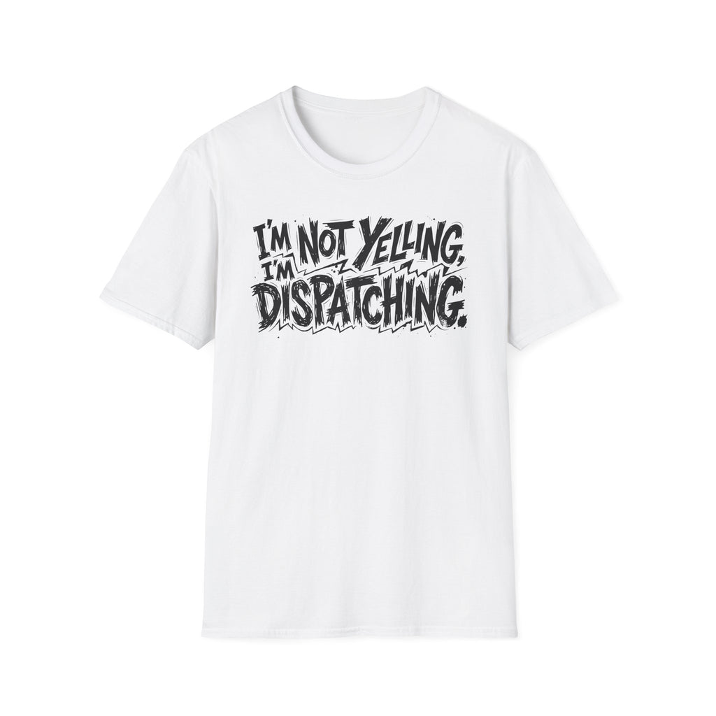 Im not yelling Im dispatching T-Shirt