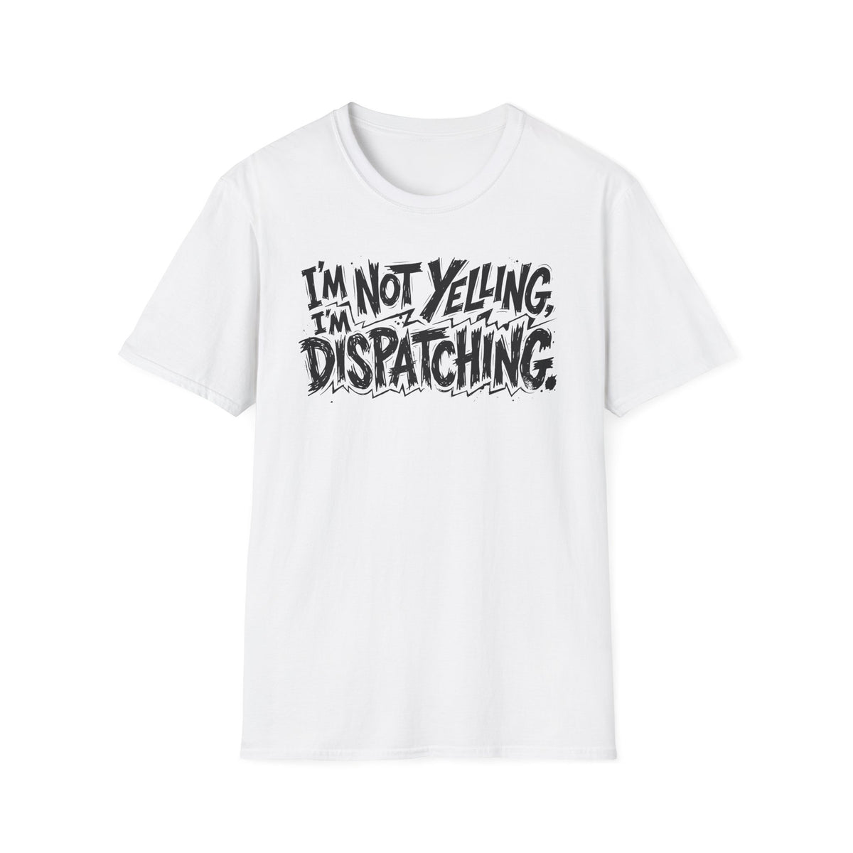 Im not yelling Im dispatching T-Shirt
