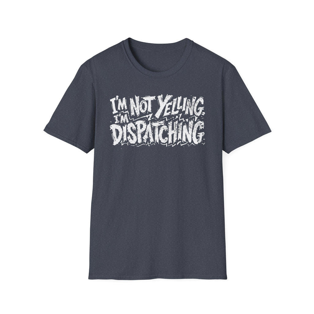 Im not yelling Im dispatching T-Shirt
