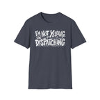 Im not yelling Im dispatching T-Shirt