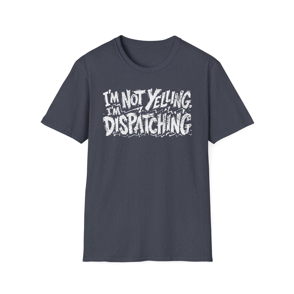 Im not yelling Im dispatching T-Shirt