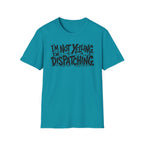 Im not yelling Im dispatching T-Shirt