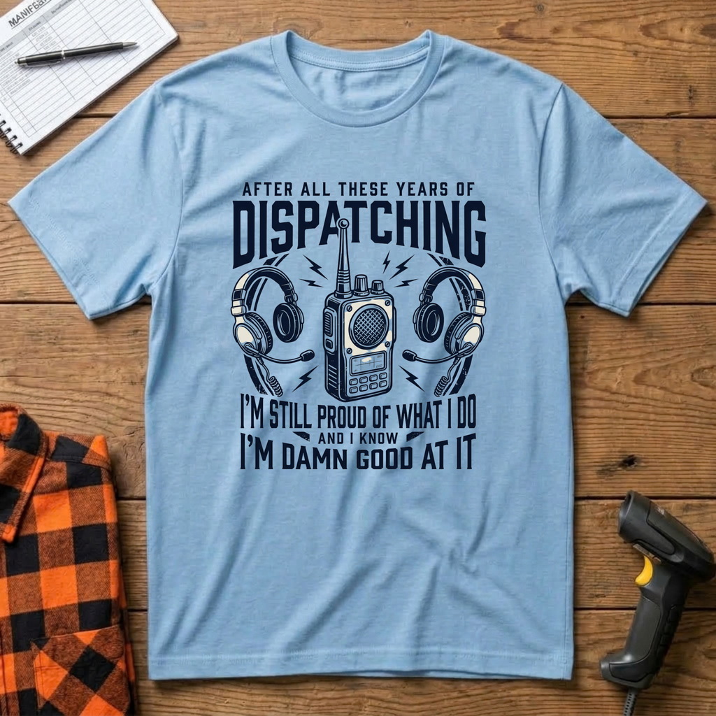 Dispatching-Im damn good at it T-Shirt
