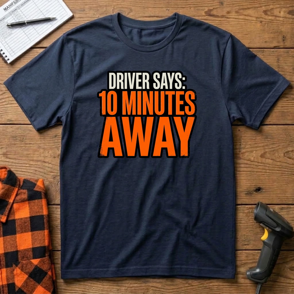 Driver says 10mins away T-Shirt