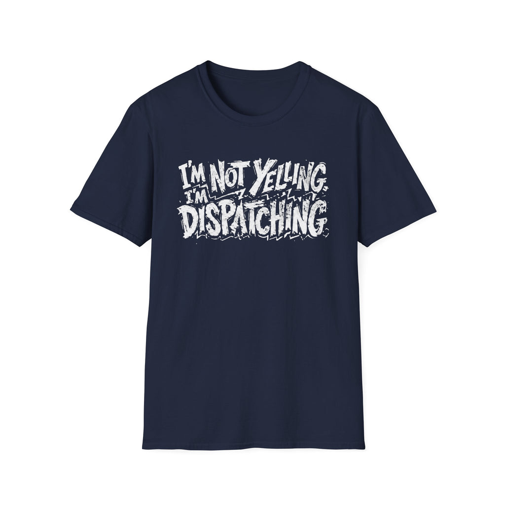Im not yelling Im dispatching T-Shirt