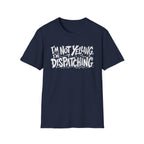 Im not yelling Im dispatching T-Shirt