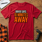 Driver says 10mins away T-Shirt