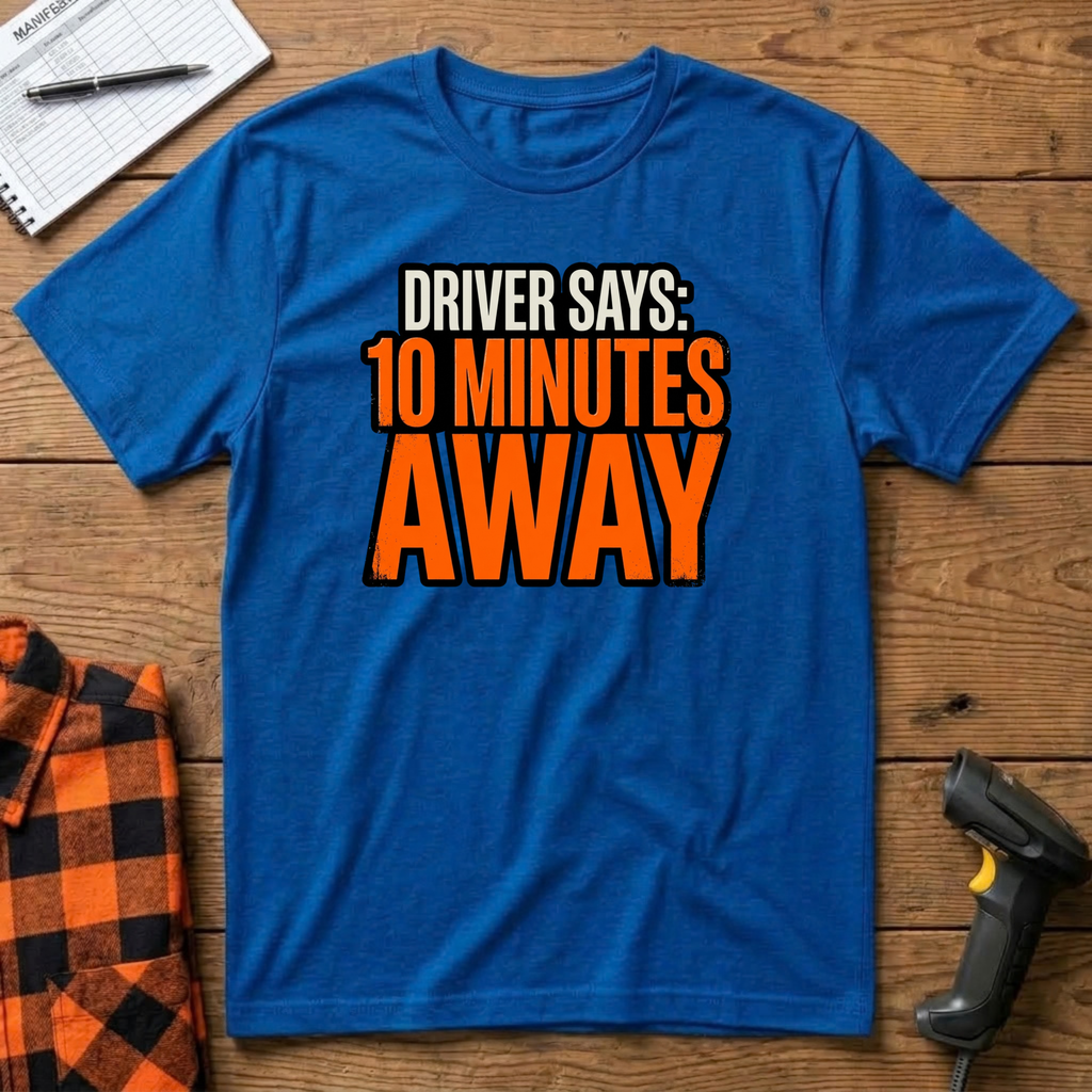 Driver says 10mins away T-Shirt