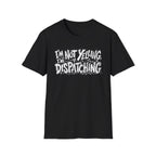 Im not yelling Im dispatching T-Shirt