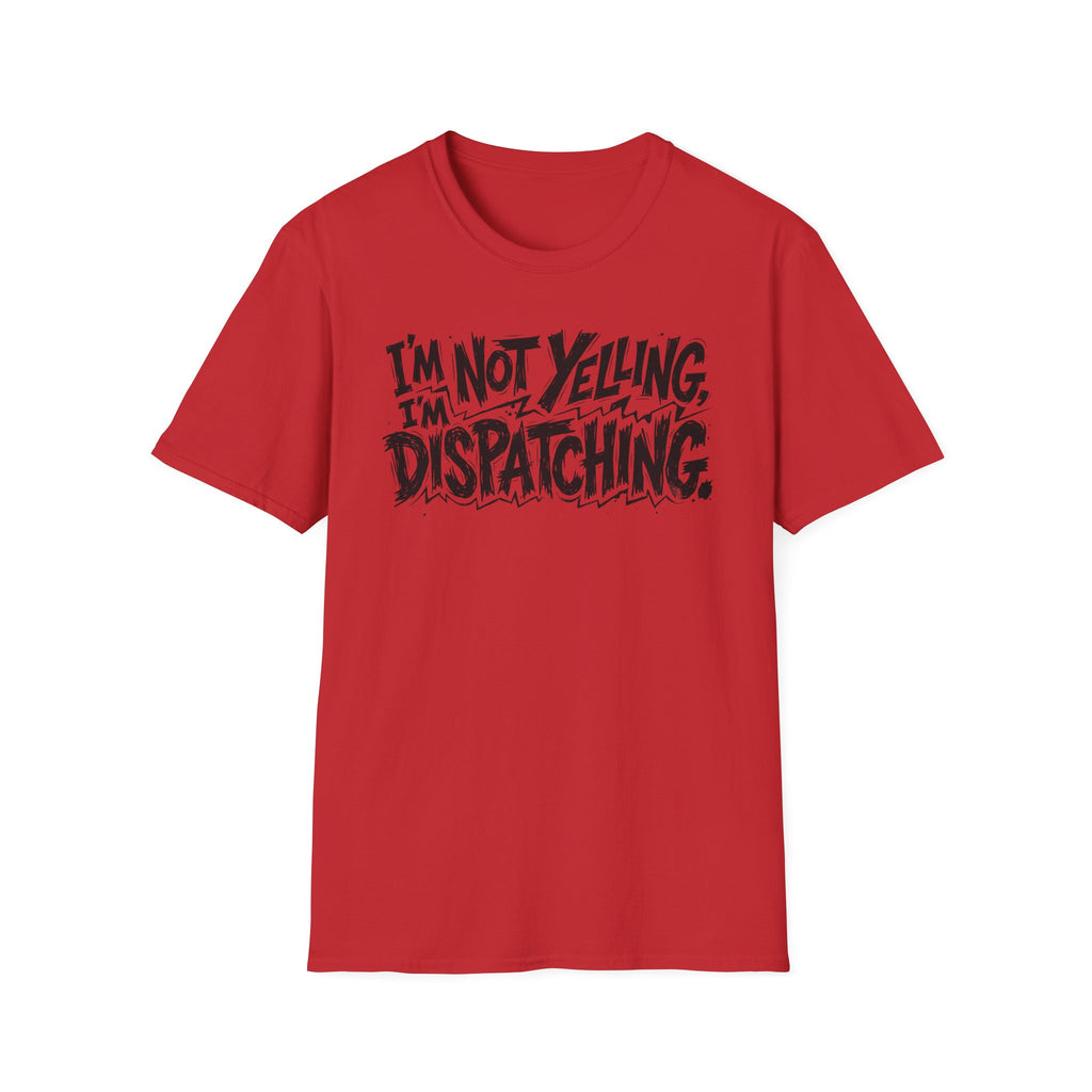 Im not yelling Im dispatching T-Shirt
