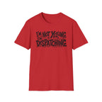 Im not yelling Im dispatching T-Shirt