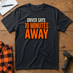 Driver says 10mins away T-Shirt