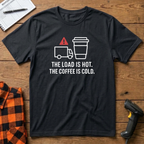 The load is hot the coffee is cold T-Shirt