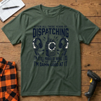 Dispatching-Im damn good at it T-Shirt