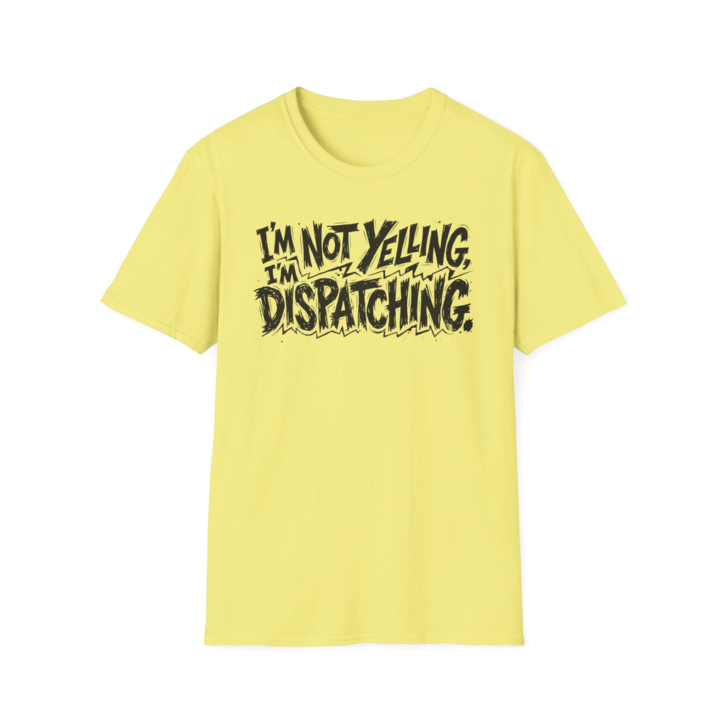 Im not yelling Im dispatching T-Shirt