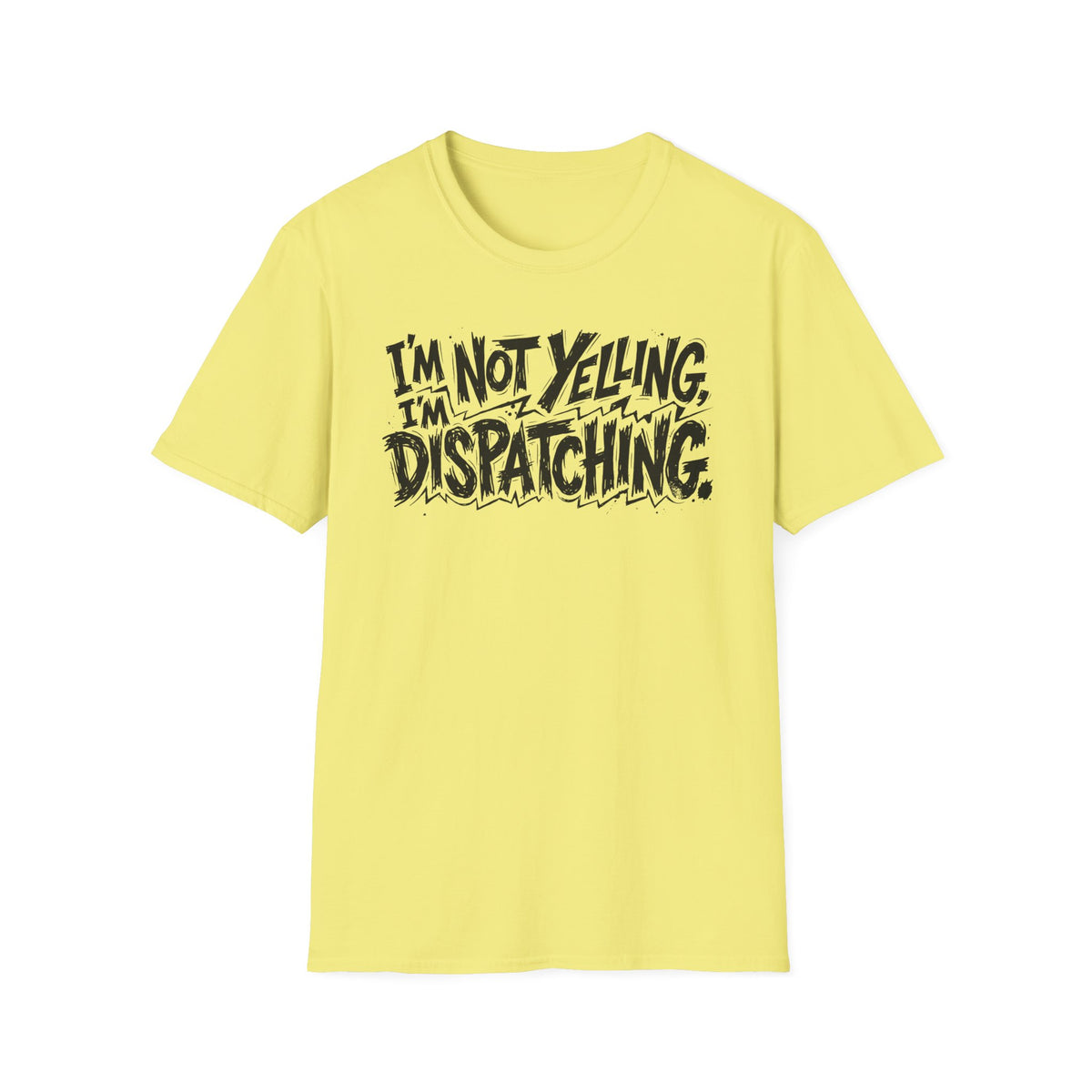Im not yelling Im dispatching T-Shirt
