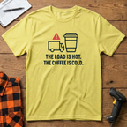 The load is hot the coffee is cold T-Shirt