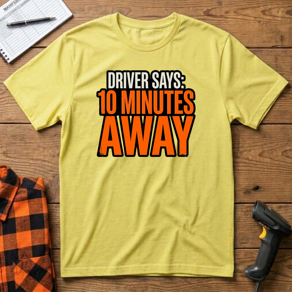 Driver says 10mins away T-Shirt