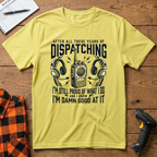 Dispatching-Im damn good at it T-Shirt