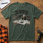 The dashboard says we're fine T-Shirt