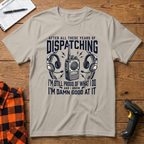 Dispatching-Im damn good at it T-Shirt