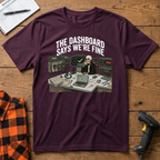 The dashboard says we're fine T-Shirt
