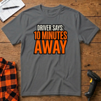Driver says 10mins away T-Shirt